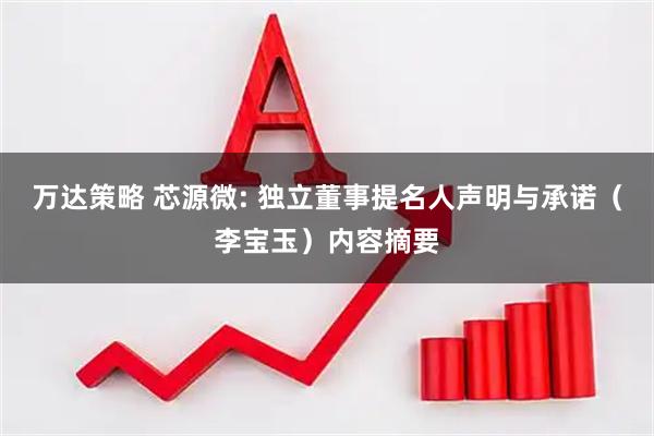 万达策略 芯源微: 独立董事提名人声明与承诺（李宝玉）内容摘要
